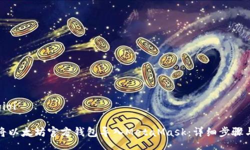 gioi/gioi

如何将以太坊官方钱包导入MetaMask：详细步骤与技巧