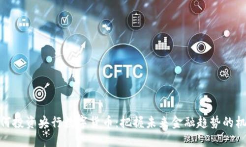 如何投资央行数字货币：把握未来金融趋势的机会