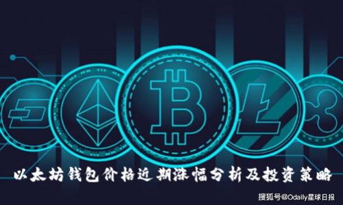 以太坊钱包价格近期涨幅分析及投资策略