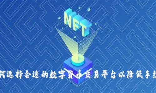 如何选择合适的数字货币交易平台以降低手续费