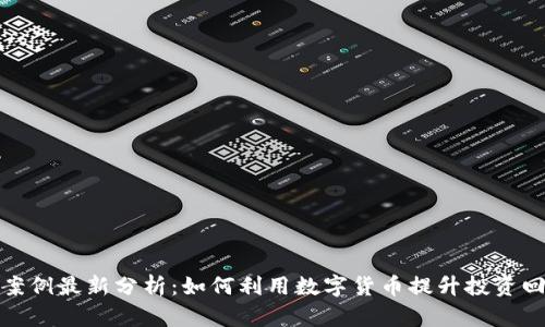 数字货币经济案例最新分析：如何利用数字货币提升投资回报与经济效率