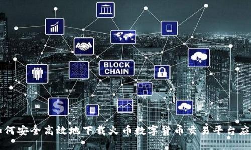 如何安全高效地下载火币数字货币交易平台应用