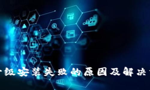 TP钱包升级安装失败的原因及解决方案详解