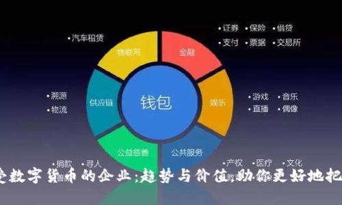 2023年接受数字货币的企业：趋势与价值，助你更好地把握市场机遇