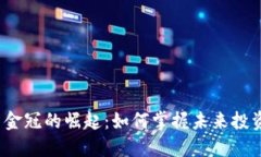 数字货币金冠的崛起：如何掌握未来投资的风口