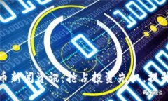 掌握数字货币新闻资讯：抢占投资先机，提升收