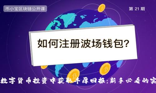 如何在数字货币投资中获取丰厚回报：新手必看的实用指南