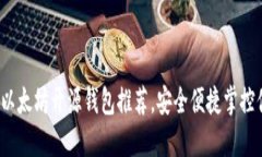 2023年最佳以太坊开源钱包推荐，安全便捷掌控你