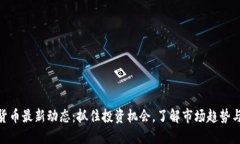 数字货币最新动态：抓住投资机会，了解市场趋
