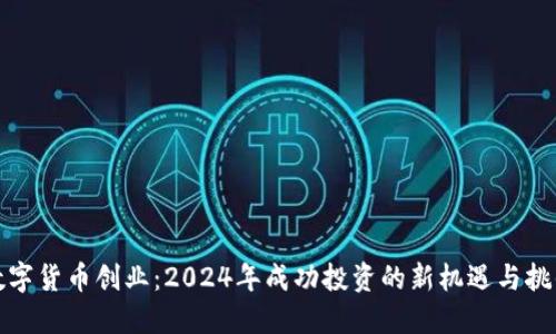 数字货币创业：2024年成功投资的新机遇与挑战
