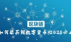 现在如何能买到数字货币：2025必看指南