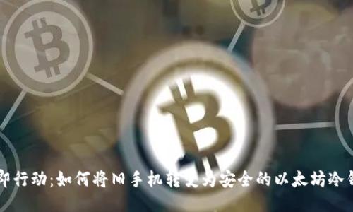 立即行动：如何将旧手机转变为安全的以太坊冷钱包
