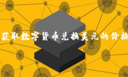 数字货币的兑换金额会根据市场行情的波动而变化。不同的数字货币（如比特币、以太坊等）在不同时间点的汇率都是不同的。为了准确获取数字货币兑换美元的价格，推荐您查看实时的加密货币交易平台，如Coinbase、Binance或CoinMarketCap等，这些平台提供最新的价格信息和历史价格走势图。

如果你需要了解某种特定数字货币当前的兑换价值，请告诉我具体的数字货币的名称，我可以为你提供更详细的信息。