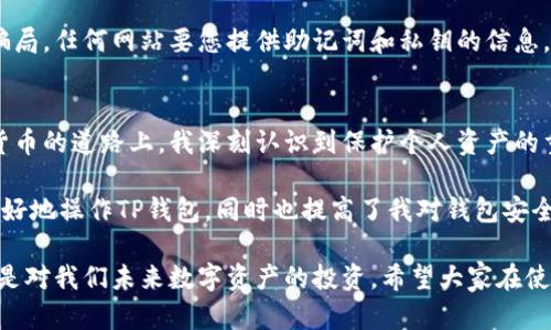   如何正确导入TP钱包助记词，保障您的资产安全 / 
 guanjianci TP钱包, 助记词, 导入, 安全, 加密货币 /guanjianci 

引言
在加密货币逐渐融入我们生活的今天，钱包的安全性显得尤为重要。TP钱包作为一款便捷的数字资产管理工具，已经吸引了大量用户。然而，很多新手在使用TP钱包时，常常对助记词的导入流程感到困惑。助记词是恢复钱包的重要信息，正确导入后可以确保您的资产安全。

什么是助记词？
我们需要先了解什么是助记词。助记词是由一组随机生成的字词组合而成，它让用户可以轻松地记住复杂的私钥。这些字词通常是从2048个词汇中随机选出，帮助用户在需要时快速恢复他们的数字资产。每个助记词序列都有其唯一性，如果您丢失了助记词，您将无法再访问自己的资产。

导入TP钱包助记词的步骤
导入TP钱包助记词的过程并不复杂，但要求用户仔细按照步骤进行操作。以下是详细的步骤说明：

h4步骤1：下载并安装TP钱包/h4
首先确保您已经在您的手机或电脑上下载并安装了TP钱包应用程序。可以在各大应用商店（如App Store，Google Play）搜索“TP钱包”进行下载。在安装完成后，打开应用。

h4步骤2：选择“导入钱包”选项/h4
在TP钱包的主界面，您会看到多个选项。对于新用户，通常会看到“创建新钱包”或“导入钱包”的选项。这里我们需要选择“导入钱包”。这一步对已经有助记词的用户至关重要。

h4步骤3：输入助记词/h4
在导入钱包的界面，您将被要求输入助记词。此时务必确保您输入的助记词顺序正确，每个词之间用空格分开，保持原有的大小写和拼写。如果助记词中有略微的错误，您可能无法成功导入。

h4步骤4：设置安全密码/h4
助记词导入成功后，TP钱包会提示您设置一个安全密码。这一安全密码是用来保护您的钱包，设置后在每次登录时需要输入。确保选择一个强密码，包含字母、数字和特殊字符，避免使用容易被猜到的密码。

h4步骤5：确认导入/h4
最后，您需要确认导入的助记词，TP钱包会再次检查您的信息是否正确。确认无误后，您就可以顺利进入您的钱包，查看您的资产情况。

常见问题及解决方案
尽管导入助记词的过程相对简单，但在操作时用户可能会遇到一些问题。以下是几个常见的困扰和解决方案：

h4助记词输入错误/h4
如果您收到输入错误的提示，首先要检查每个字词的拼写是否正确，尤其是几个相似的词。如果依然没有成功，尝试重启应用程序，有时软件小故障可能导致识别问题。

h4助记词丢失或找不到/h4
若您丢失助记词，通常无法找回。这也是为什么在创建钱包时，需要妥善保管助记词。建议用户将助记词写在纸上并存放在安全的地方，避免电子形式存储而引发的安全隐患。

h4无法设置安全密码/h4
在设置安全密码时，若无法通过验证，检查密码是否符合要求。一般来说，密码长度应该在8位以上，并包含大写字母、小写字母、数字及特殊字符。确保符合这些条件。确保在输入密码时没有打开大写锁定键等。

导入后如何确保钱包安全？
在成功导入钱包后，如何守护资产安全尤为重要。以下是几点建议：

h4定期备份助记词/h4
不仅在创建钱包时备份助记词，在日后使用过程中，也需定期检查和备份。可以考虑将助记词存储在不同地点的保险箱中，以减少意外丢失的风险。

h4开启双重验证/h4
如果TP钱包支持双重验证功能，务必启用。这可以为您的钱包增加额外的一层保护，当您需要进行资金转移时，系统会要求您提供额外的身份验证信息，大大提升安全性。

h4警惕钓鱼网站和应用/h4
在互联网环境中，钓鱼攻击层出不穷。务必确认您在官方下载TP钱包的应用，并时常关注官方渠道发布的信息，避免落入骗局。任何网站要您提供助记词和私钥的信息，都应当警惕，切勿轻易相信。

总结与个人见解
导入TP钱包的助记词虽然操作简单，但其中包含了许多安全考量。每一步都需谨慎处理，不能掉以轻心。在这条探索加密货币的道路上，我深刻认识到保护个人资产的重要性。

结合我自己的经验，有一次我因错误输入而无法导入助记词，经过一番摸索才成功解决了问题。这不仅让我学到了如何更好地操作TP钱包，同时也提高了我对钱包安全的认识。在使用加密货币时，我始终保持谨慎，定期审核账户，并确保软硬件环境的安全。

总的来说，TP钱包提供了一个便捷的解决方案，但作为用户，我们必须承担起保护资产的责任。每一次的导入、备份操作都是对我们未来数字资产的投资。希望大家在使用TP钱包时，一定要小心谨慎，确保资产安全！