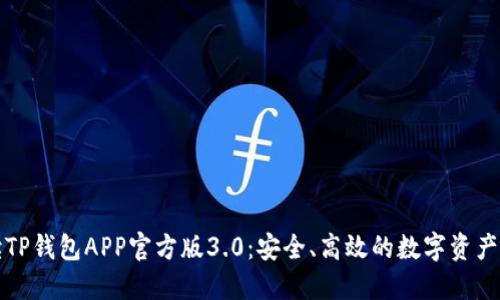 全面解读TP钱包APP官方版3.0：安全、高效的数字资产管理利器