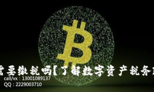 交易数字货币需要缴税吗？了解数字资产税务政策与合规指南