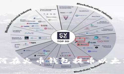 立即学习：如何在火币钱包提币以太坊的详细步骤