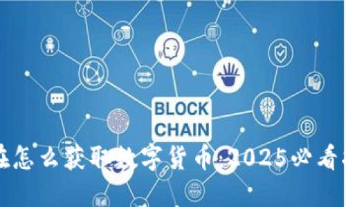现在怎么获取数字货币：2025必看指南