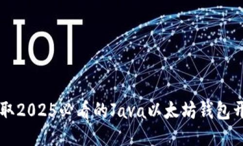 立即获取2025必看的Java以太坊钱包开发指南