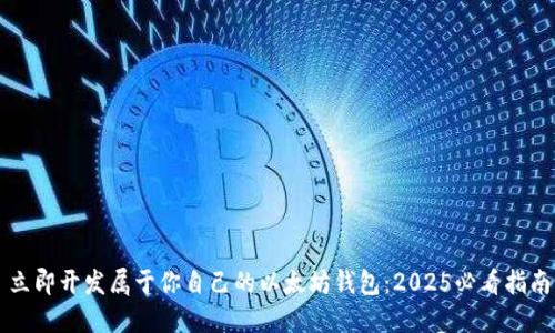 立即开发属于你自己的以太坊钱包：2025必看指南
