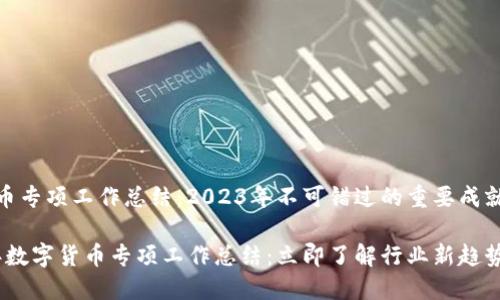 数字货币专项工作总结：2023年不可错过的重要成就与展望

2023年数字货币专项工作总结：立即了解行业新趋势与成就