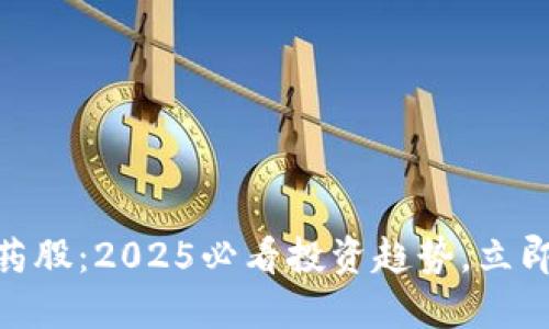 数字货币与医药股：2025必看投资趋势，立即了解未来机遇