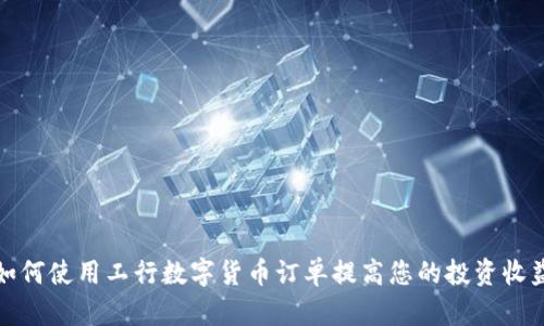 如何使用工行数字货币订单提高您的投资收益