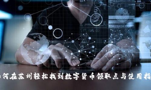如何在苏州轻松找到数字货币领取点与使用指南