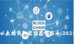 立即了解以太坊钱包能储存哪些币！2025必看指南