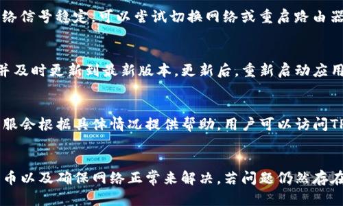 在使用TP钱包（TokenPocket钱包）时，用户可能会遇到买到的币在钱包中无法显示的问题。这种情况可能由于多种原因引起，以下是详细的分析和解决方案。

1. 确认交易是否完成
首先，用户需要确认在交易所购买币的操作是否已经完成。一些交易所可能需要时间来处理交易，尤其是在网络拥堵的情况下。因此，建议用户查看交易历史或者使用区块浏览器检查交易是否已成功确认。

2. 检查代币是否支持
TP钱包支持多种区块链网络，但不是所有代币都会自动显示。用户需确保自己购买的资产是TP钱包支持的代币。可以在TP钱包的官方网站或社群中查找支持的代币清单。如果购买的代币不在支持范围内，将不会显示在钱包中。

3. 添加自定义代币
如果确认代币是支持的，但仍然在钱包中看不到，用户可以手动添加代币。具体步骤如下：
ul
li打开TP钱包，进入“资产”页面。/li
li点击右上角的“添加代币”按钮。/li
li输入代币的合约地址、符号和小数位数（这些信息通常可以在代币的官方网站或社区查到）。/li
li保存后，返回资产页面，检查新添加的代币是否显示。/li
/ul

4. 确保网络连接正常
此外，网络连接问题也可能导致无法查看资产。用户需确保他们的设备连接到互联网，且网络信号稳定。可以尝试切换网络或重启路由器，看看问题是否得到解决。

5. 更新TP钱包应用
使用过时的应用版本可能导致某些功能未运行正常。用户应定期检查TP钱包是否有更新，并及时更新到最新版本。更新后，重新启动应用，检查资产是否成功显示。

6. 联系客服支持
如果以上方法均未解决问题，建议联系TP钱包的客服支持。提供购买记录以及相关信息，客服会根据具体情况提供帮助。用户可以访问TP钱包的官方网站或社交媒体页面，获取联系方式。

总结
总之，TP钱包中看不到购买的代币可以通过确认交易状态、检查代币支持情况、手动添加代币以及确保网络正常来解决。若问题仍然存在，及时联系客服是最佳办法。处理这些问题时，保持耐心和细心，将有助于更快地找回资产。
