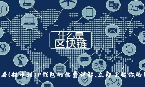 2025必看！提币到TP钱包的收费详解，立即了解你的钱包费用
