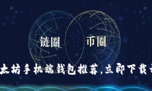 2025必看：最全以太坊手机端钱包推荐，立即下载开始加密资产管理！