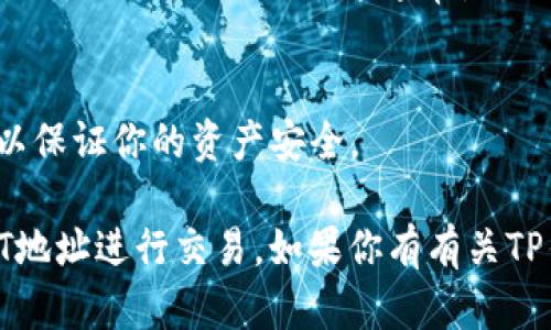 TP钱包（TokenPocket Wallet）支持多种加密货币，包括USDT（Tether）。USDT是一种广泛使用的稳定币，与美元保持1:1的价值挂钩。在TP钱包中，用户可以方便地存储、发送和接收USDT。

要在TP钱包中找到USDT地址，可以按照以下步骤操作：

步骤一：下载并安装TP钱包
如果你还没有TP钱包，可以从官方网站或应用商店下载并安装。TP钱包支持多种平台，包括iOS和Android。

步骤二：创建或导入钱包
打开TP钱包后，你可以选择创建一个新的钱包或导入已有的钱包。选择适合你的选项，按照提示完成设置。

步骤三：选择USDT
进入钱包后，在主界面上找到“资产”或“币种”选项。点击该选项后，你会看到各种支持的币种。在列表中找到USDT，并点击进入。

步骤四：查找USDT地址
在USDT的界面中，你可以看到“接收”或“充值”的选项。点击该选项后，系统会生成你的USDT地址。这通常是一个以“T”开头的字符串。你可以复制此地址，用于接收USDT。

步骤五：确保安全
在使用任何加密钱包时，确保妥善保管你的私钥和助记词，避免泄露给他人，以保证你的资产安全。

总之，TP钱包确实支持USDT，并且通过简单的操作，你可以轻松找到你的USDT地址进行交易。如果你有有关TP钱包或USDT的其他问题，欢迎随时询问！