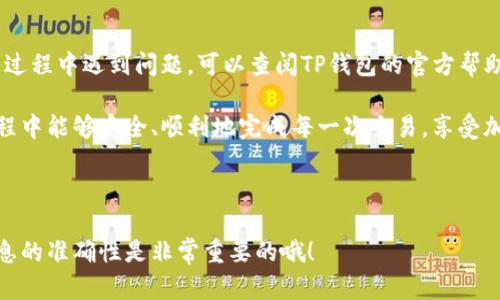 给TP钱包充币的过程其实并不复杂，但为了让您更好地理解，我将详细介绍每一个步骤。确保您在充币前备份好您的钱包，并且了解相关的风险和操作流程。

步骤一：准备工作

在开始给TP钱包充币之前，确保您已经下载并安装了最新版本的TP钱包。如果您尚未注册钱包，则需要先创建一个钱包账户。在创建过程中，系统会生成助记词，务必将其妥善保存，因为这对于找回钱包至关重要。

步骤二：选择充币方式

TP钱包支持多种充币方式，包括从交易所转换、通过其他钱包转账、或者使用法币购买加密货币。您可以根据自己的实际情况选择最适合您的方式。
  
步骤三：从交易所充币

如果您决定使用交易所进行充币，请首先在交易所中购买您希望充入TP钱包的加密货币。常见的交易所包括火币、币安和Coinbase等。购买完成后，您需要将币转至您的TP钱包。

在交易所提币时，您需要复制TP钱包中的钱包地址。请务必选择正确的链（例如ETH、BSC等），以确保转账安全无误。输入钱包地址后，请再次确认地址的准确性，以避免因输错地址而导致的资金损失。

步骤四：通过其他钱包转账

如果您在其他钱包中持有加密货币，也可以直接通过转账的方式将币充入TP钱包。在此过程中，同样需要确保钱包地址正确无误，并确认所选择的转账网络。对于某些加密货币，可能需要支付一定的手续费，请提前了解。

步骤五：法币购买

对于新手用户，直接用法币购买加密货币可能是最简单的方式。在TP钱包中，有时会有提供法币购买选项，您可以根据提示进行操作。通常情况下，您需要绑定自己的银行账户或信用卡，进行身份验证，然后选择购买金额。

步骤六：确认充币状态

无论您选择哪种充币方式，完成转账后，您需要在TP钱包中查看交易状态。在钱包首页，您可以看到资产变化。如果系统显示转账成功，但您的余额没有及时更新，请耐心等待，因为区块链交易确认需要一定的时间。

步骤七：安全和备份注意事项

在充币的过程中，安全始终是第一位的。确保您在进行交易时，使用安全、可靠的网络。尽量避免在公共Wi-Fi环境下进行充币操作。此外，定期备份您的钱包信息，包括助记词和私钥，确保在遇到问题时可以找回自己的资产。

总结

给TP钱包充币的过程虽然步骤较多，但只要按照提示操作，您就能顺利完成。如果在操作过程中遇到问题，可以查阅TP钱包的官方帮助文档或寻求相关社区的帮助。

通过本文的详细介绍，相信您对TP钱包的充币流程有了更深入的了解。希望您在使用过程中能够安全、顺利地完成每一次交易，享受加密货币带来的乐趣与便利。 

如果您还有其他的问题，欢迎随时发问。我很乐意为您解答！ 

这是一个关于给TP钱包充币的详细指南，希望可以帮助到您。确保操作时的安全性和信息的准确性是非常重要的哦！