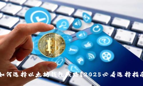 如何选择以太坊钱包线路？2025必看选择指南