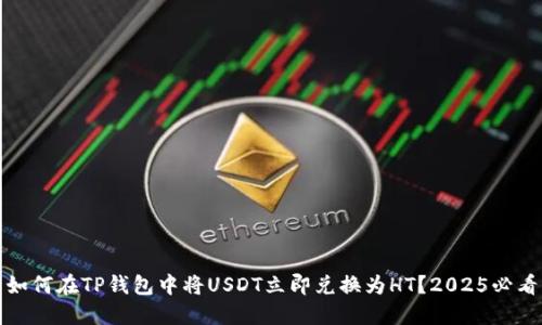 如何在TP钱包中将USDT立即兑换为HT？2025必看