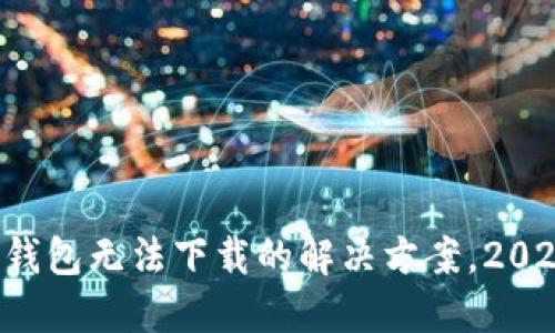 现在TP钱包无法下载的解决方案，2025必看！