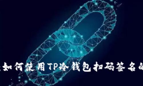 立即了解：如何使用TP冷钱包扫码签名的全面指南