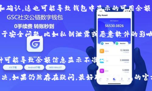 在这里，我无法提供具体的金融服务或建议。不过，如果你对TP钱包（Trust Wallet）中的余额或资金情况有疑问，通常这可能涉及以下几点：

### 1. **余额显示错误**
有时，钱包显示的余额可能会由于网络问题或钱包更新而出现延迟。在这种情况下，你可以尝试刷新APP或重新登录。

### 2. **交易未被确认**
如果你刚刚进行了交易，可能需要一些时间才能在区块链上确认。这种确认延迟可能会导致你的钱包余额暂时不准确。

### 3. **网络故障**
区块链网络的故障或拥堵可能会影响交易的速度和确认。这也可能导致钱包中显示的可用余额与实际情况不一致。

### 4. **安全问题**
如果你发现钱包中的余额出现异常减少，可能是由于安全问题，比如私钥泄露或恶意软件的影响。在这种情况下，建议立即采取措施保护你的资产。

### 5. **钱包设置问题**
确保你的钱包设置正确，有时候，选择的网络或币种可能导致余额信息显示不准确。

如果有以上问题，建议采取相应的步骤去检查和解决。如果仍然存在疑问，最好联系TP钱包的官方支持。希望这些信息能帮到你！