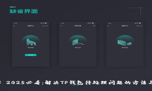 ### 2025必看：解决TP钱包待处理问题的方法与策略