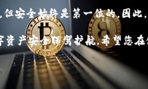 为了帮助您了解如何在TP钱包中转账，我将提供一个详细的指南。TP钱包是一种去中心化的钱包，可以支持多种数字资产的管理和转账。接下来，我将为您分步骤介绍如何进行转账。

一、下载及注册TP钱包

在开始转账之前，首先需要确保您已经下载并安装了TP钱包。可以在各大应用商店（如Apple App Store或Google Play Store）中搜索“TP钱包”进行下载。安装完成后，打开应用并按照提示进行注册或登录。

对于新用户，您需要创建一个新的钱包账户。在创建过程中，请务必保存好您的助记词（mnemonic phrase），这将是您找回钱包的唯一方式。切记不要与他人分享这组助记词，以保障您的资金安全。

二、充值数字资产

在进行转账之前，确保您的TP钱包中有足够的数字资产。如果您还没有充值，您可以通过交易所购买或直接转入其他钱包的资产。打开TP钱包，选择相应的数字资产，然后找到“充值”或“接收”选项，获取您的钱包地址。

三、转账步骤

完成充值后，您可以按照以下步骤进行转账：

ol
listrong打开TP钱包：/strong登录后，进入您希望转账的资产页面。/li
listrong选择“转账”选项：/strong在资产页面，您会看到一个“转账”或“发送”的按钮，点击进入。/li
listrong输入接收地址：/strong您需要输入接收方的钱包地址。请认真核对地址，任何错误都可能导致资金丢失。/li
listrong输入转账金额：/strong选择您希望转账的金额，并确认相关的网络手续费。/li
listrong确认交易：/strong再次检查所有信息无误后，点击“确认”或“发送”按钮进行交易。您可能需要输入密码或进行指纹识别以确认。/li
listrong等待确认：/strong转账后，您可以在交易记录中看到交易状态。根据网络情况，该过程通常需要几分钟到几十分钟不等。/li
/ol

四、风控与安全提示

在进行数字资产转账时，确保遵循以下风控与安全提示：

ul
listrong备份助记词：/strong定期备份您的助记词，并将其存放在安全的地方，避免数字形式存储。/li
listrong小额试转：/strong如果您是第一次向某个地址转账，建议先进行小额试转，以确保资金安全。/li
listrong保持软件更新：/strong确保您的TP钱包始终是最新版本，以保护钱包安全。/li
listrong不要轻易分享信息：/strong无论何时都不要分享您的私钥和助记词给他人。/li
/ul

五、常见问题解答

在使用TP钱包进行转账时，用户可能会遇到一些常见问题：

h41. 为什么我的转账一直未确认？/h4
转账未确认可能是由于网络拥堵引起的。您可以在区块链浏览器上查询交易状态，或稍后再查看。

h42. 如何查看我的交易记录？/h4
在TP钱包的资产页面，通常会有一个“交易记录”或“历史”选项，您可以通过该功能查看您的所有交易记录。

h43. 如果我忘记助记词，怎么找回我的资产？/h4
助记词是恢复钱包的唯一方式。如果您忘记助记词，将无法找回资金。因此，妥善保管助记词至关重要。

六、总结

通过以上步骤，相信您对TP钱包的转账过程有了全面的了解。数字资产的转账操作简单明了，但安全始终是第一位的。因此，我们在享受数字资产交易带来的便利时，也要保持警惕，确保所有转账操作的安全性。

无论您是新手用户还是已有经验的投资者，了解和掌握这些基本的转账技能都将为您的数字资产安全保驾护航。希望您在使用TP钱包时顺利无阻，享受数字货币的便捷与乐趣。

TP钱包,数字资产,转账,钱包安全/guanjianci