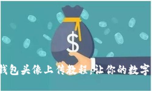 立即更新！TP钱包头像上传教程，让你的数字资产更具个性