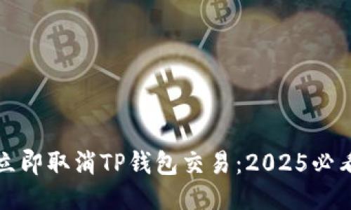 如何立即取消TP钱包交易：2025必看指南