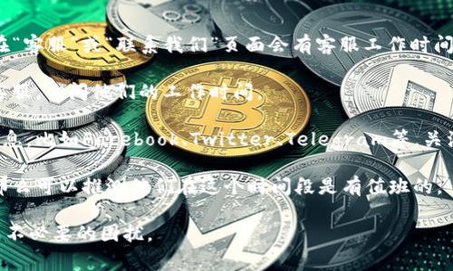 关于TP钱包客服的工作安排，具体情况可能因地区和服务类型而异。许多在线钱包和交易平台的客服通常在周末（包括星期六和星期日）提供支持，但也有一些平台可能在周六选择休息。

以下是一些建议供你参考：

1. **查看官方网站**：最直接的方法是访问TP钱包的官方网站，通常在“客服”或“联系我们”页面会有客服工作时间的详细信息。

2. **联系客服**：如果无法在官网找到相关信息，可以尝试直接联系客服，询问他们的工作时间。

3. **社交媒体及社区**：一些钱包或交易平台会在社交媒体上发布信息，比如Facebook、Twitter、Telegram等，关注这些平台也能获取实时更新。

4. **用户体验**：如果过去你在周六联系过客服并成功获取到支持，那么可以推测他们在这个时间段是有值班的。

总之，建议你通过官方渠道确认TP钱包客服的具体休息安排，以免造成不必要的困扰。