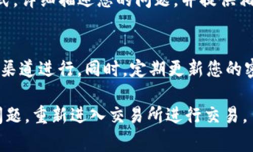 在面对TP钱包交易所无法进入的问题时，用户可以采取一些步骤进行排查和解决。以下是一些可能的解决方案，以及相关的注意事项和建议。

检查网络连接
首先，确保您的设备连接到互联网。尝试打开其他网站或应用程序，以确认网络是否正常。如果其他网站也无法访问，可能是网络问题导致的。您可以尝试重启路由器或切换到另一个网络连接，如移动数据或其他Wi-Fi网络。

更新钱包应用
有时，交易所无法访问是因为应用程序版本过旧。检查您的TP钱包是否有可用的更新。进入应用商店（如苹果App Store或安卓Google Play），搜索TP钱包，查看是否有更新。如果有更新，及时进行下载和安装。

清除应用缓存
如果更新后仍然无法访问，您可以尝试清除应用的缓存。对于安卓用户，进入设置-应用-TP钱包-存储，选择清除缓存。对于苹果用户，可能需要卸载并重新安装应用，这将自动清除缓存。

检查服务器状态
有时交易所会进行维护或出现服务器故障，导致用户无法进入。您可以访问TP钱包官方社交媒体或其官方网站，查看是否有相关公告或服务器状态更新。如果是服务器问题，您可能需要耐心等待。

尝试使用VPN
在某些地区，可能会因为政策原因无法访问某些交易所。您可以尝试使用VPN，将网络连接切换到其他国家或地区。这可能会帮助您顺利进入交易所，但请务必选择可靠的VPN服务提供商，以保证安全和隐私。

联系支持团队
如果以上方法都无法解决问题，您可以考虑联系TP钱包的客服支持。通过官方网站找到联系方式，详细描述您的问题，并提供相关的截图或信息，以便他们更快地帮助您解决问题。

注意安全
在进行任何操作时，要特别注意安全。在输入任何账户信息或进行资金交易时，请确保是在官方渠道进行。同时，定期更新您的密码和启用双重身份验证，以保护您的账户安全。

以上步骤可以帮助您解决TP钱包交易所无法访问的问题。希望这些建议能够帮助您顺利解决问题，重新进入交易所进行交易。
